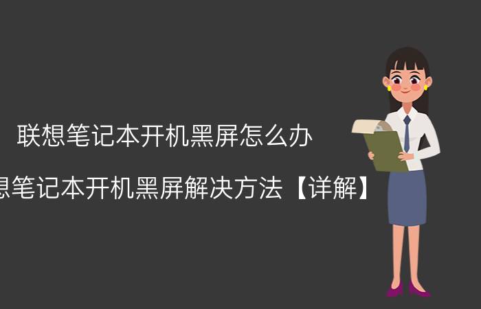 联想笔记本开机黑屏怎么办 联想笔记本开机黑屏解决方法【详解】